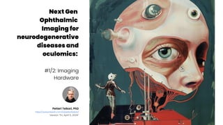 Petteri Teikari, PhD
https://www.linkedin.com/in/petteriteikari/
Version “Fri, April 5, 2024“
Next Gen
Ophthalmic
Imaging for
neurodegenerative
diseases and
oculomics:
#1/2: Imaging
Hardware
 