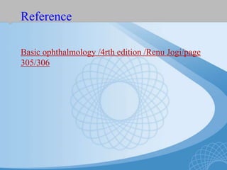 Reference
Basic ophthalmology /4rth edition /Renu Jogi/page
305/306