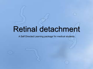 Retinal detachment
A Self Directed Learning package for medical students.
 