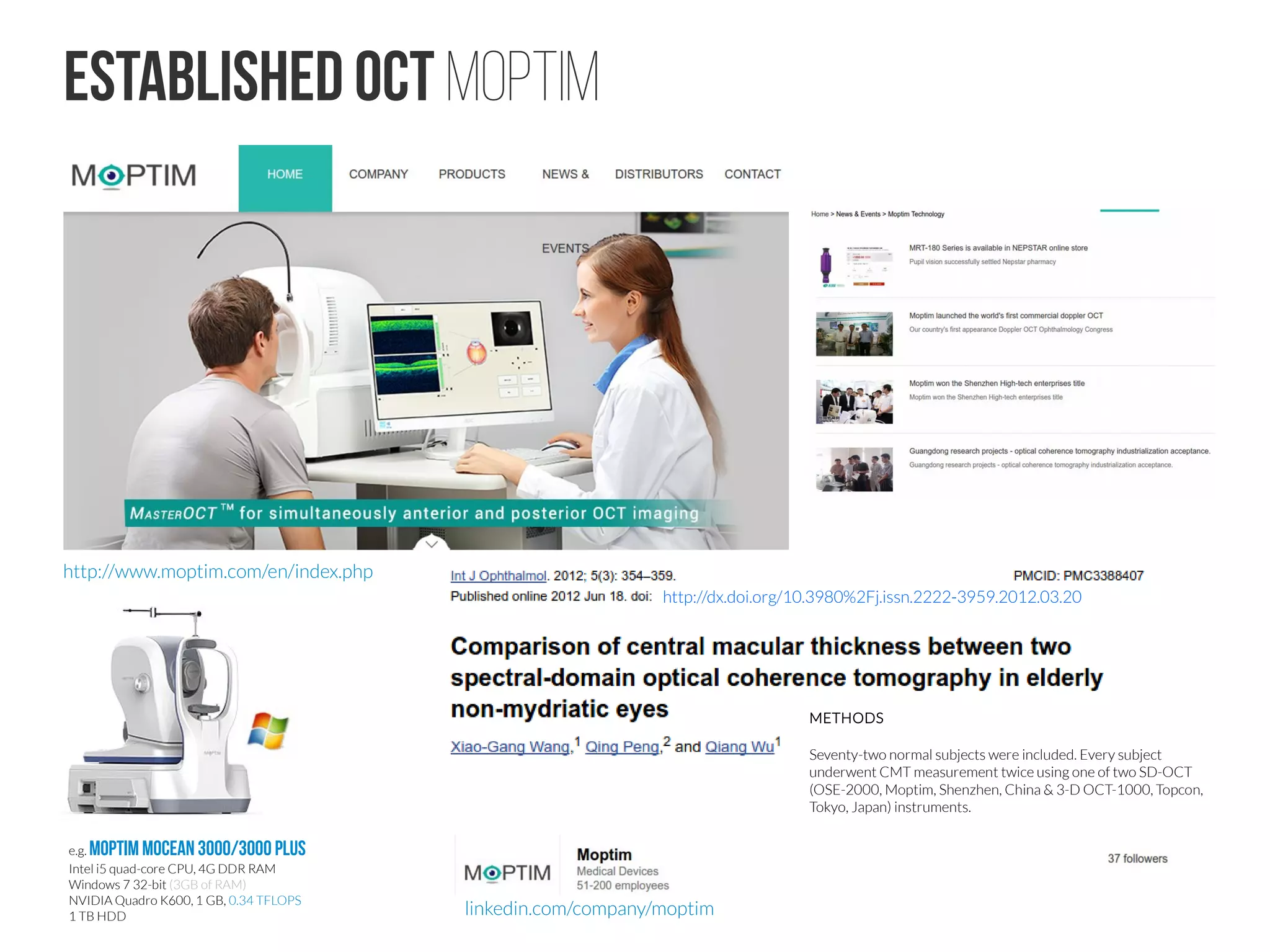 Established OCT Heidelberg
Multi-Modality Diagnostic Imaging of
the Eye Precision, Detail, and Versatility
Multi-modality imaging with SPECTRALIS® is helping drive the development of novel
therapeutics and changing the course of patient management in eye care. Using an
upgradeable platform approach, SPECTRALIS has enhanced the role of 
spectral domain OCT by integrating it with confocal scanning laser ophthalmoscopy
 (cSLO). The combination of these two technologies has enabled new imaging
capabilities, such as TruTrack™ active eye tracking, and
BluePeak™ blue laser autofluorescence, providing clinicians with unique views of the
structure and function of the eye.
https://www.heidelbergengineering.com/us/products/spectralis-models/
HEYEX Networking Solutions
Heidelberg Eye Explorer, or “HEYEX™”, is the heart of all Heidelberg
Engineering instruments, such as SPECTRALIS®, HEP and HRT. The central
patient database and uniform user interface allow the review of images nearly
anywhere in the practice without compromising on tools or image quality.
HEYEX has been designed to integrate into a variety of workflows. It enables
connectivity to EHR and PACS systems via a DICOM Interface or via custom
interfaces, providing flexible solutions from a solo practice to a large clinic
environment.
https://www.heidelbergengineering.com/us/products/heyex-networking-solutions/
Based on the website, Heidelberg indeed seems to be “established” especially compared to sleek visual branding of Zeiss
 