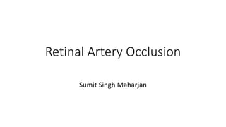 Retinal Artery Occlusion
Sumit Singh Maharjan
 
