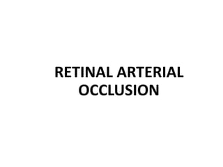 RETINAL ARTERIAL
OCCLUSION
 