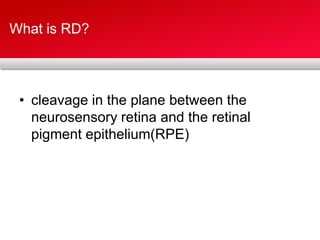 What is RD?cleavage in the plane between the neurosensory retina and the retinal pigment epithelium(RPE)