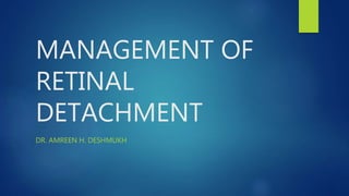 MANAGEMENT OF
RETINAL
DETACHMENT
DR. AMREEN H. DESHMUKH
 