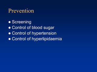 Prevention
 Screening
 Control of blood sugar
 Control of hypertension
 Control of hyperlipidaemia
 