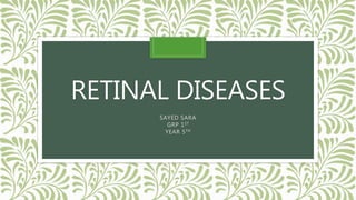 RETINAL DISEASES
SAYED SARA
GRP 1ST
YEAR 5TH
 