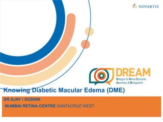 Knowing Diabetic Macular Edema (DME)
DR AJAY I DUDANI
MUMBAI RETINA CENTRE SANTACRUZ WEST
 
