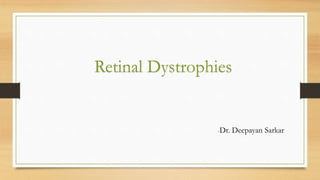 Retinal Dystrophies
-Dr. Deepayan Sarkar
 