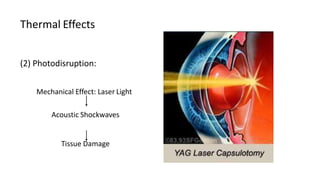Thermal Effects
(2) Photodisruption:
Mechanical Effect: Laser Light
Acoustic Shockwaves
Tissue Damage
Contd. …
 