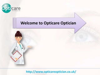 http://www.opticareoptician.co.uk/
Welcome to Opticare Optician
 