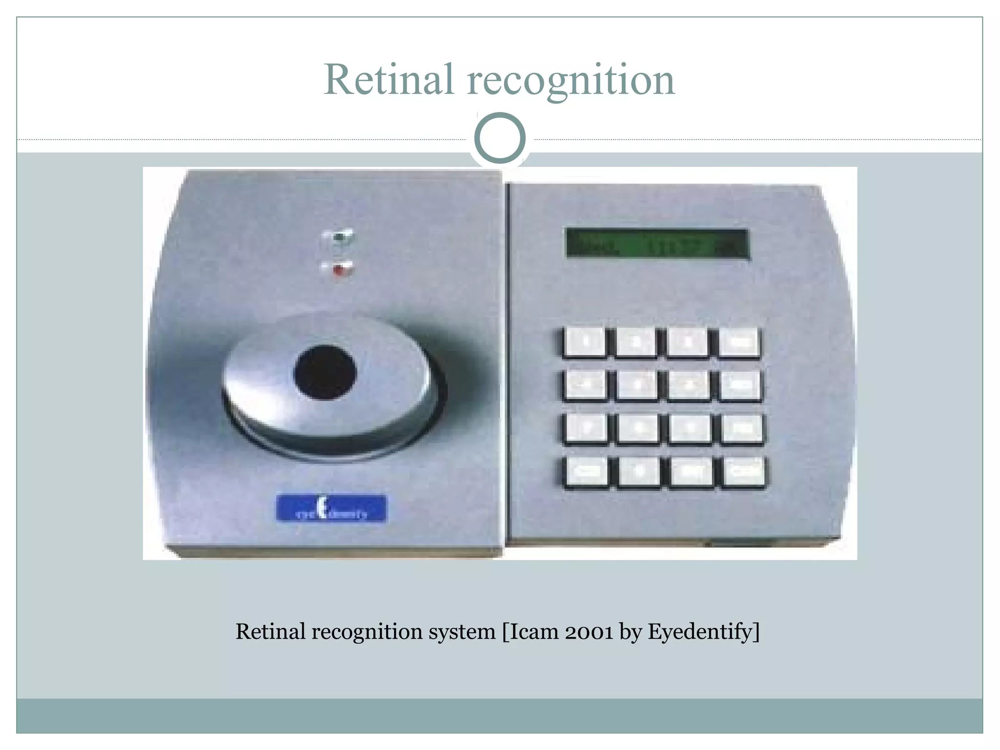 Retinal recognition




Retinal recognition system [Icam 2001 by Eyedentify]
 
