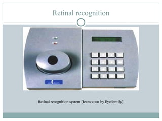 Retinal recognition




Retinal recognition system [Icam 2001 by Eyedentify]
 