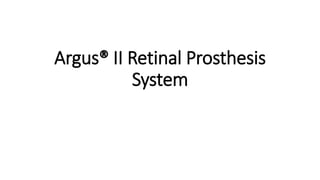 Argus® II Retinal Prosthesis
System
 