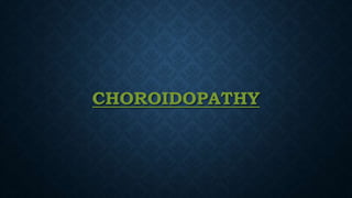 CHOROIDOPATHY
 