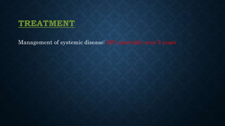 TREATMENT
Management of systemic disease: 20% mortality over 5 years
 