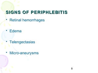 8
SIGNS OF PERIPHLEBITISSIGNS OF PERIPHLEBITIS
• Retinal hemorrhages
• Edema
• Telengectasias
• Micro-aneurysms
 