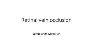 Retinal vein occlusion
Sumit Singh Maharjan
 