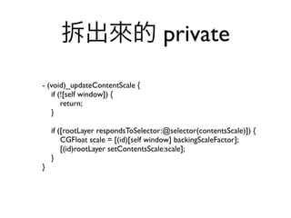 拆出來的 private
- (void)_updateContentScale {
   if (![self window]) {
       return;
   }

    if ([rootLayer respondsToSelector:@selector(contentsScale)]) {
        CGFloat scale = [(id)[self window] backingScaleFactor];
        [(id)rootLayer setContentsScale:scale];
    }
}
 