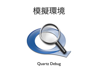 模擬環境




Quartz Debug
 