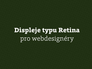 Displeje typu Retina
 pro webdesignéry
 