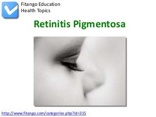 Fitango Education
          Health Topics

                Retinitis Pigmentosa




http://www.fitango.com/categories.php?id=315
 