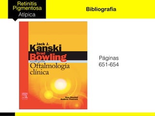 Retinitis
Pigmentosa
Atípica
Bibliografía
Páginas
651-654
 