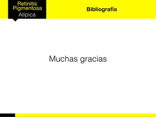 Retinitis
Pigmentosa
Atípica
Bibliografía
Muchas gracias
 