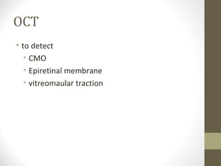 OCT
• to detect
• CMO
• Epiretinal membrane
• vitreomaular traction
 