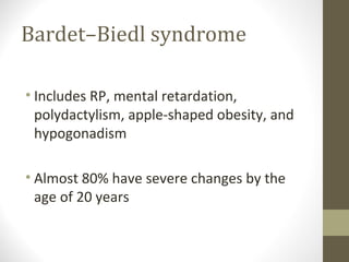 Bardet–Biedl syndrome
• Includes RP, mental retardation,
polydactylism, apple-shaped obesity, and
hypogonadism
• Almost 80% have severe changes by the
age of 20 years
 