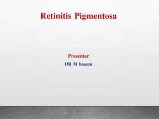 Retinitis Pigmentosa
Presenter
DR M hassan
 