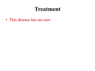 Treatment
• This disease has no cure
 