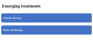 Emerging treatments
Genetic therapy
Stem cell therapy
 