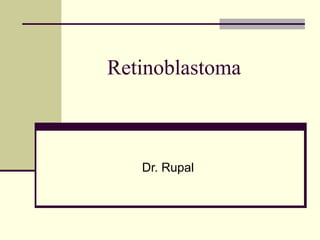 Retinoblastoma
Dr. Rupal
 
