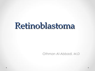 RetinoblastomaRetinoblastoma
Othman Al-Abbadi, M.D
 
