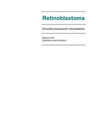 Retinoblastoma
Preventive measures for retinoblastoma
MaryamFida
Optometry and Orthoptics
 