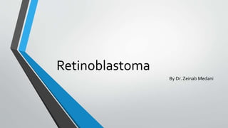 Retinoblastoma
By Dr. Zeinab Medani
 