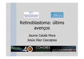 Retinoblastoma: últims
       avenços
    Jaume Català Mora
   Jesús Díaz Cascajosa
 