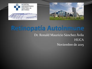 Dr. Ronald Mauricio Sánchez Ávila
HUCA
Noviembre de 2015
 
