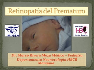 Dr. Marco Rivera Meza Médico – Pediatra
Departamento Neonatología HBCR
Managua
 