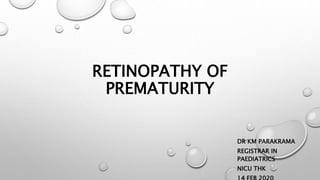 RETINOPATHY OF
PREMATURITY
DR KM PARAKRAMA
REGISTRAR IN
PAEDIATRICS
NICU THK
 
