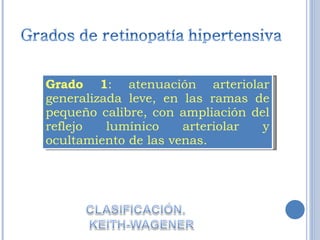 Grado 1 : atenuación arteriolar generalizada leve, en las ramas de pequeño calibre, con ampliación del reflejo lumínico arteriolar y ocultamiento de las venas. 