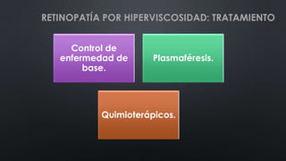 Control de
enfermedad de
base.
Plasmaféresis.
Quimioterápicos.
RETINOPATÍA POR HIPERVISCOSIDAD: TRATAMIENTO
 