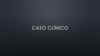 CASO CLÍNICO
 