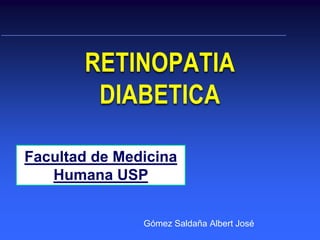 RETINOPATIA
DIABETICA
Gómez Saldaña Albert José
Facultad de Medicina
Humana USP
 
