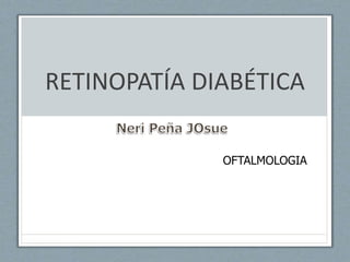 RETINOPATÍA DIABÉTICA
OFTALMOLOGIA
 