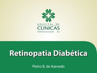 Retinopatia Diabética
Pietro B. de Azevedo

 