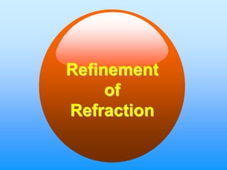 Refinement
     of
Refraction
 