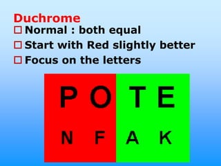 Duchrome
 Normal : both equal
 Start with Red slightly better
 Focus on the letters
 