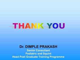 Dr. DIMPLE PRAKASH
          Senior Consultant
         Pediatric and Squint
Head Post Graduate Training Programme
 