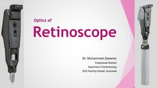 Retinoscope
Dr. Muhammad Zeeshan
Postgraduate Resident
Department of Ophthalmology
DHQ Teaching Hospital, Gujranwala
 